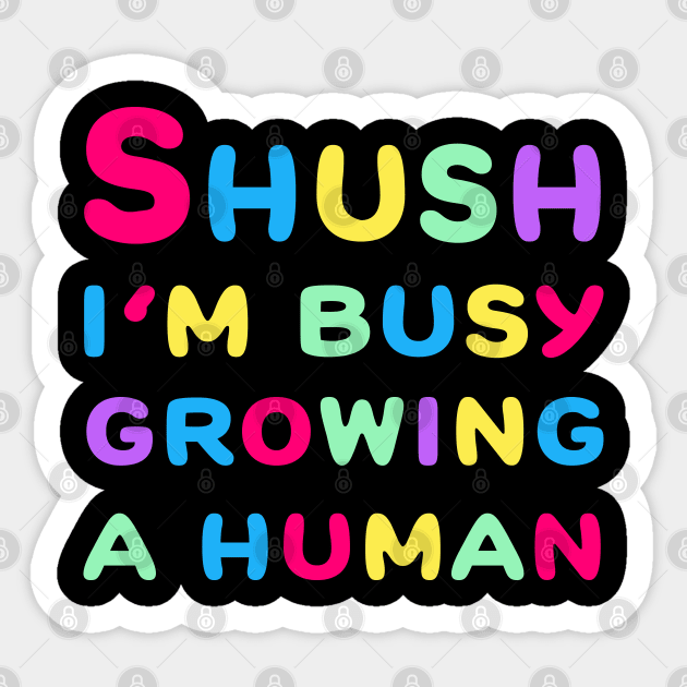 Shush I'm Growing A Human Sticker by Vooble